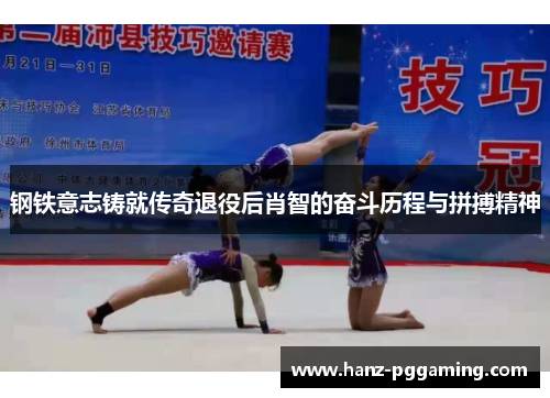 钢铁意志铸就传奇退役后肖智的奋斗历程与拼搏精神