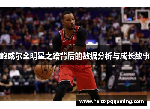 鲍威尔全明星之路背后的数据分析与成长故事