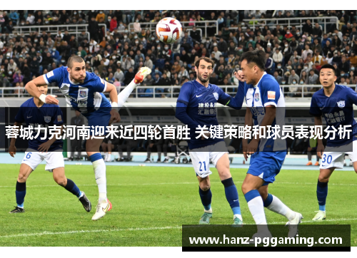 蓉城力克河南迎来近四轮首胜 关键策略和球员表现分析