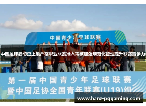 中国足球启动史上最严格职业联赛准入审核加强规范化管理提升联赛竞争力 中国足球启动史上最严格职业联赛准入审核加强规范化管理提升联赛竞争力