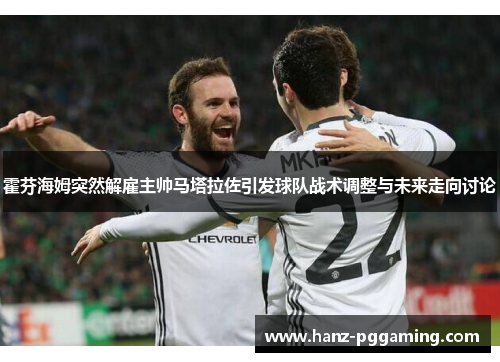 霍芬海姆突然解雇主帅马塔拉佐引发球队战术调整与未来走向讨论